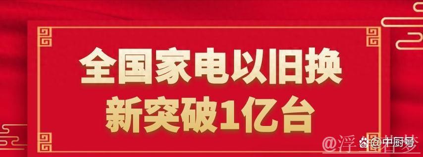 全国家电以旧换新突破1亿台 全国家电以旧换新突破1亿台